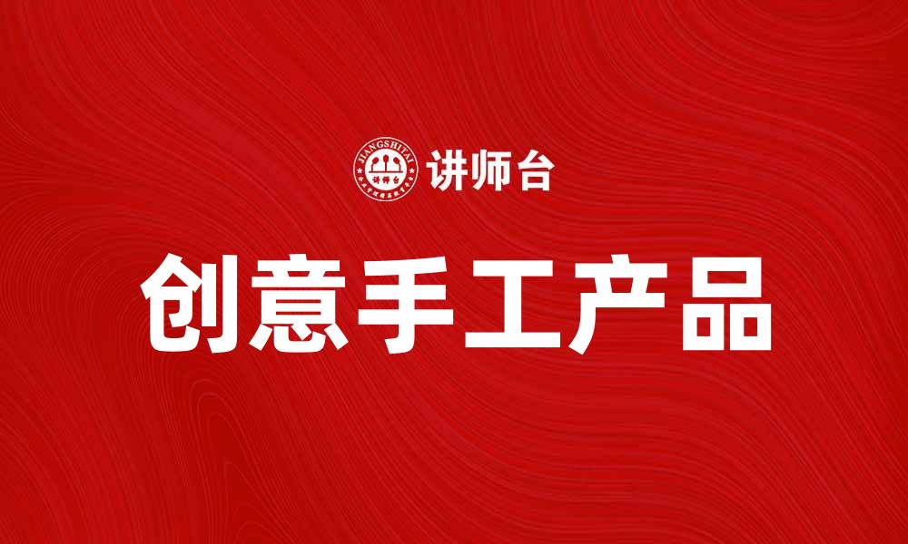 文章创意手工产品打造个性化生活空间的秘诀的缩略图