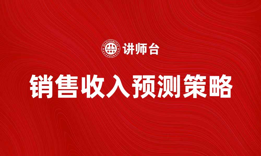 文章销售收入预测的有效方法与策略解析的缩略图