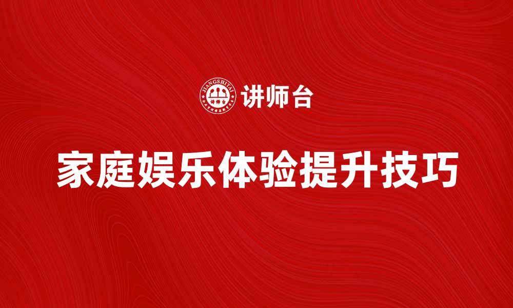 文章提升家庭娱乐体验的电视产品推荐技巧的缩略图
