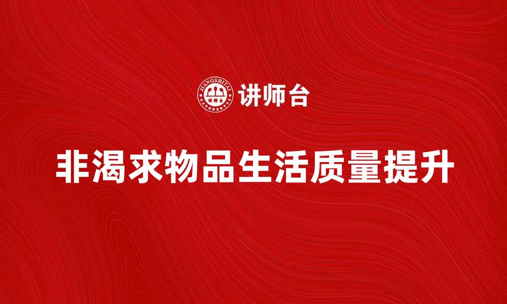 文章非渴求物品如何提升生活质量与幸福感的缩略图