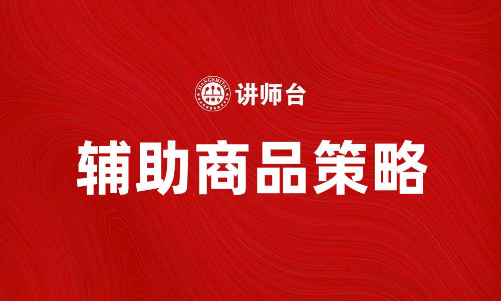 文章提升销量的秘诀：如何选择辅助商品策略的缩略图