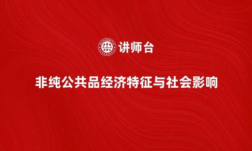 文章探索非纯公共品的经济特征与社会影响的缩略图