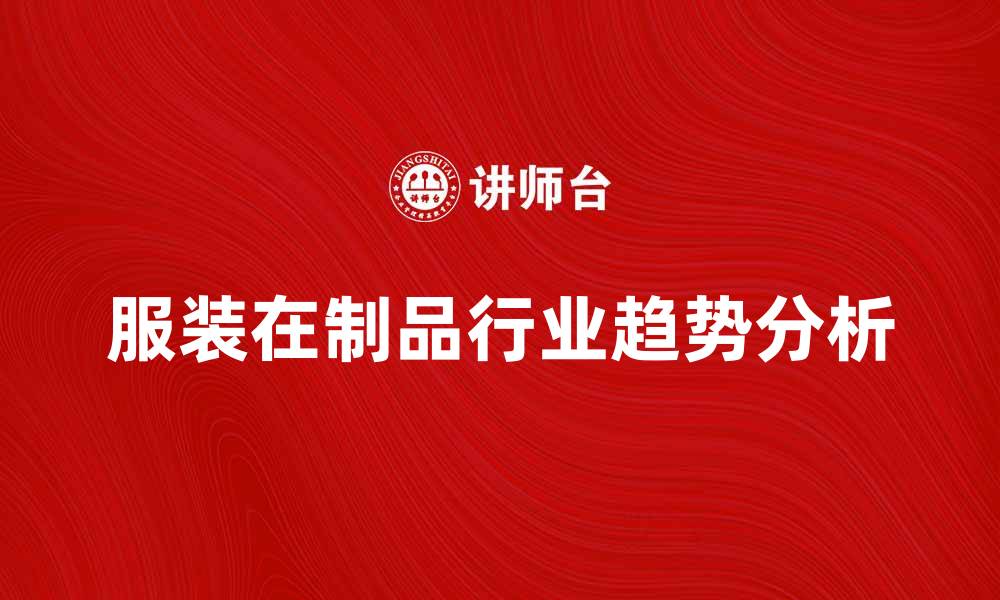 文章服装在制品的行业趋势与市场分析的缩略图