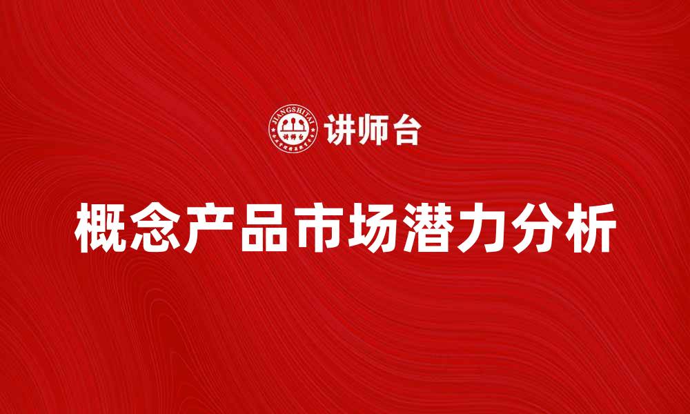 文章探索概念产品的未来发展与市场潜力的缩略图