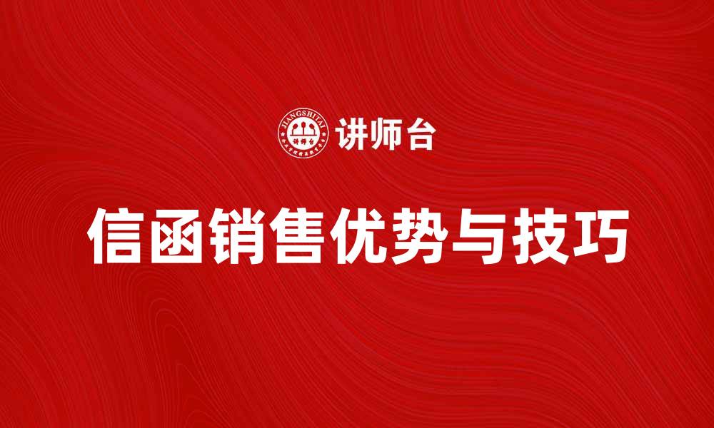 文章信函销售的优势与实用技巧大全的缩略图
