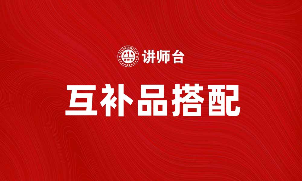 文章互补品的魅力：如何选择最佳搭配提升生活品质的缩略图