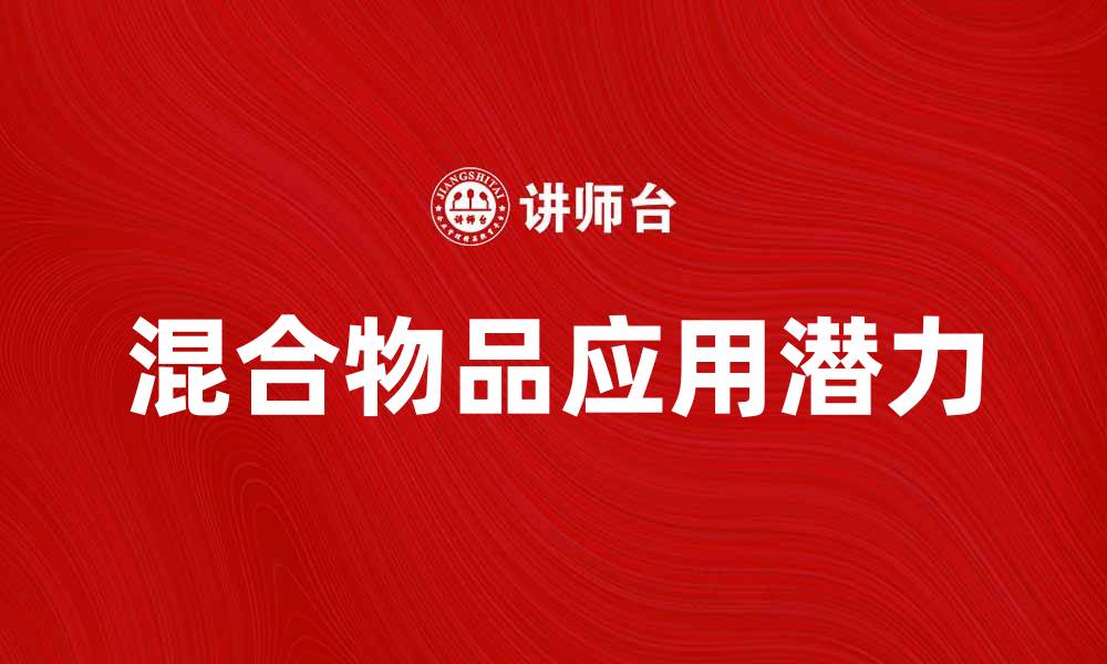 文章探索混合物品的无限可能与应用场景的缩略图