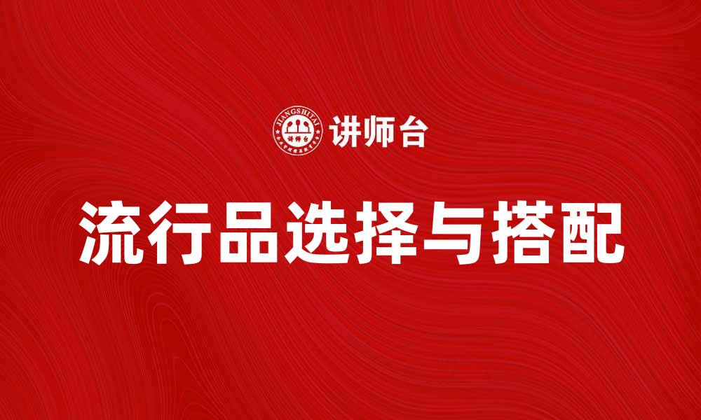 文章流行品的魅力：如何选择与搭配让你更时尚的缩略图