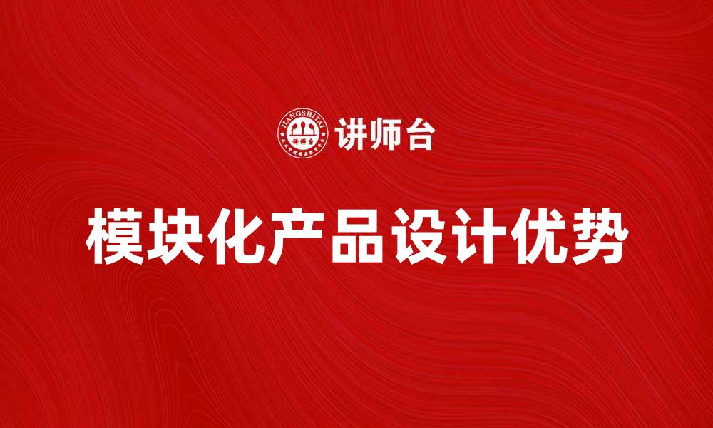 文章模块化产品的优势与未来发展趋势分析的缩略图