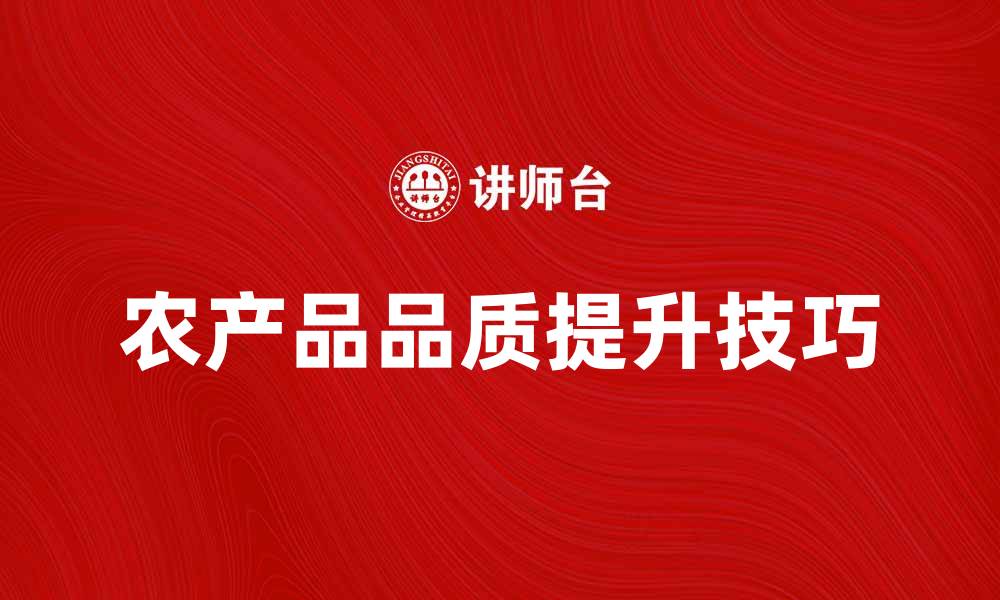 文章提升农产品品质的五个实用技巧的缩略图