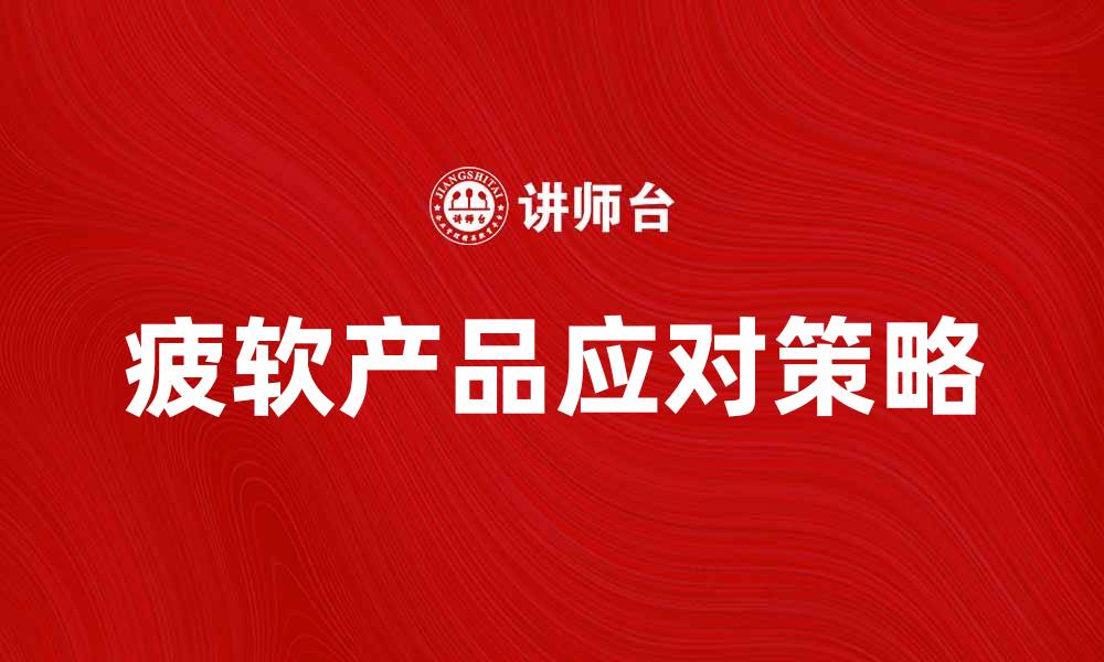 文章如何应对市场中的疲软产品挑战的缩略图
