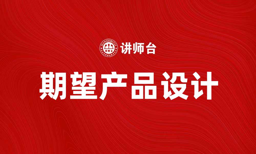 文章提升销售的期望产品设计秘诀揭秘的缩略图