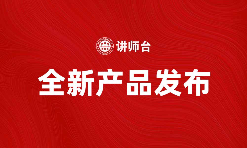 文章全新产品发布，开启科技创新新纪元的缩略图