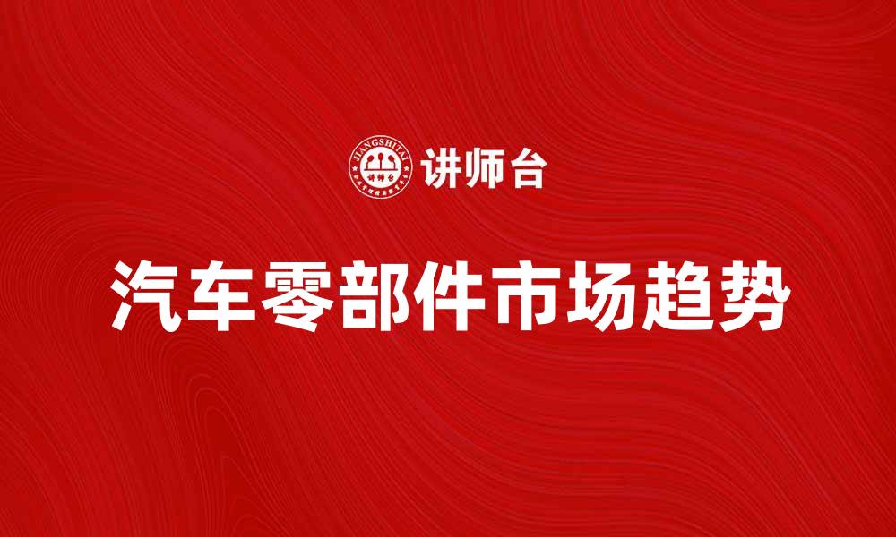 汽车零部件市场趋势