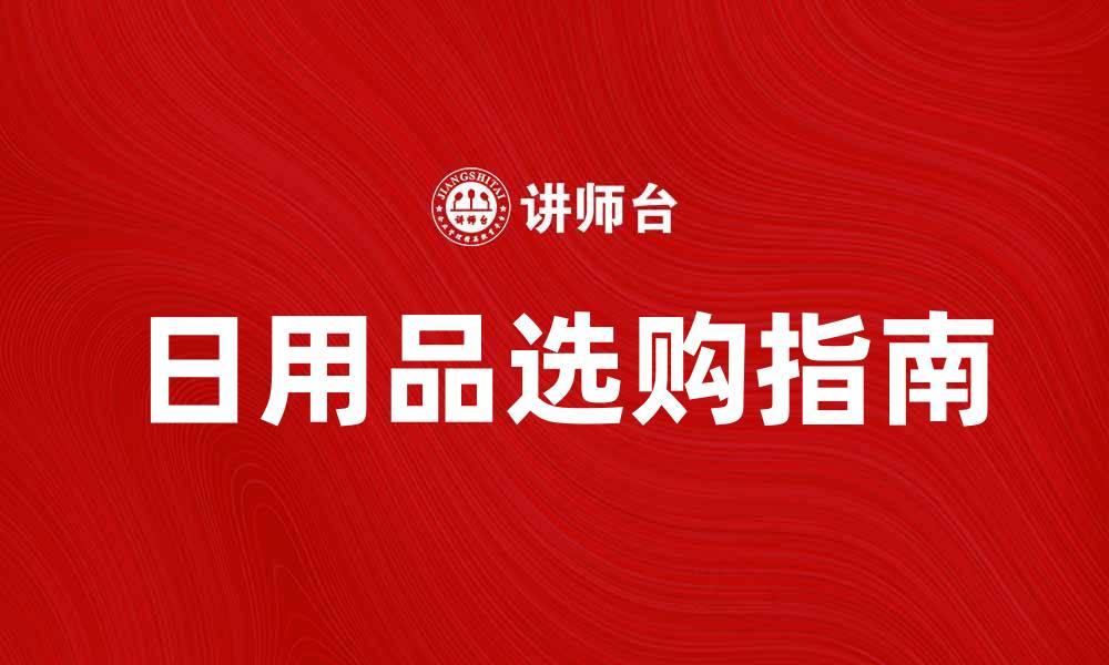 文章日用品选购指南：提升生活品质的小技巧的缩略图