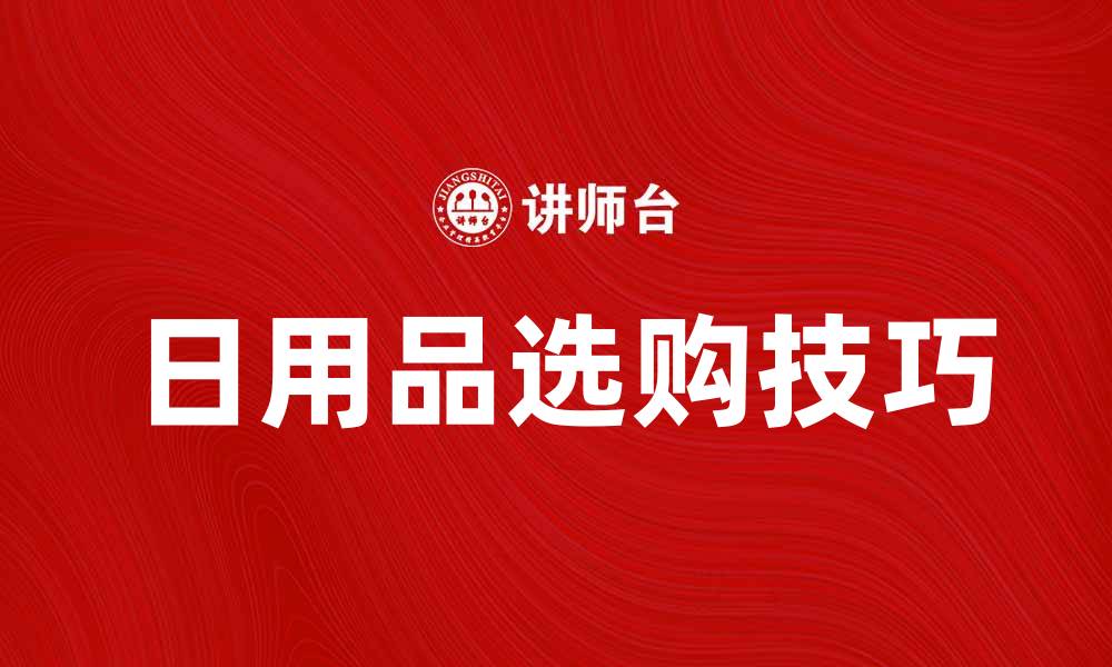 文章选购日用品的实用技巧与推荐指南的缩略图