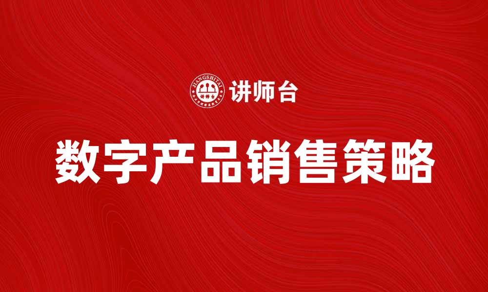 文章提升数字产品销售的五大策略与技巧的缩略图