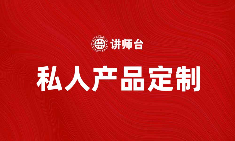 文章私人产品如何提升你的生活品质与独特体验的缩略图