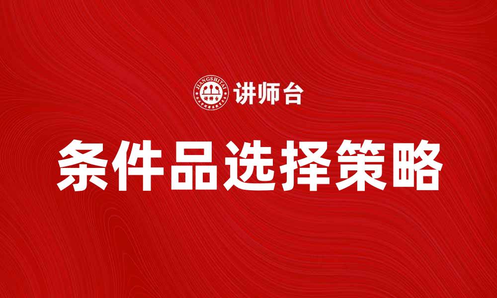 文章提升销售的秘诀：如何选择合适的条件品的缩略图