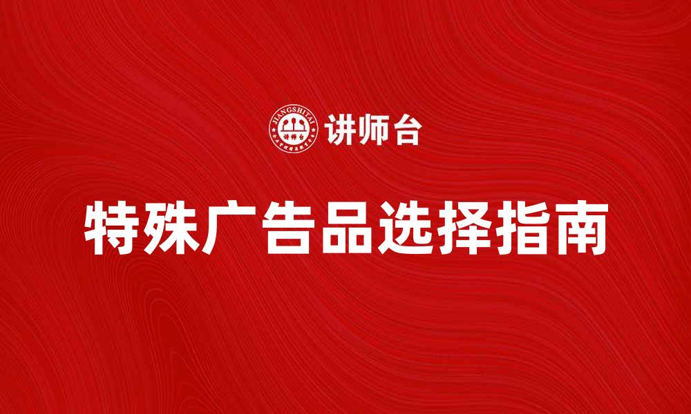 文章提升品牌曝光率的特殊广告品选择指南的缩略图