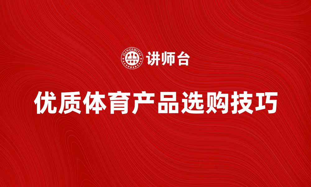 文章提升运动表现，选购优质体育产品的五大技巧的缩略图