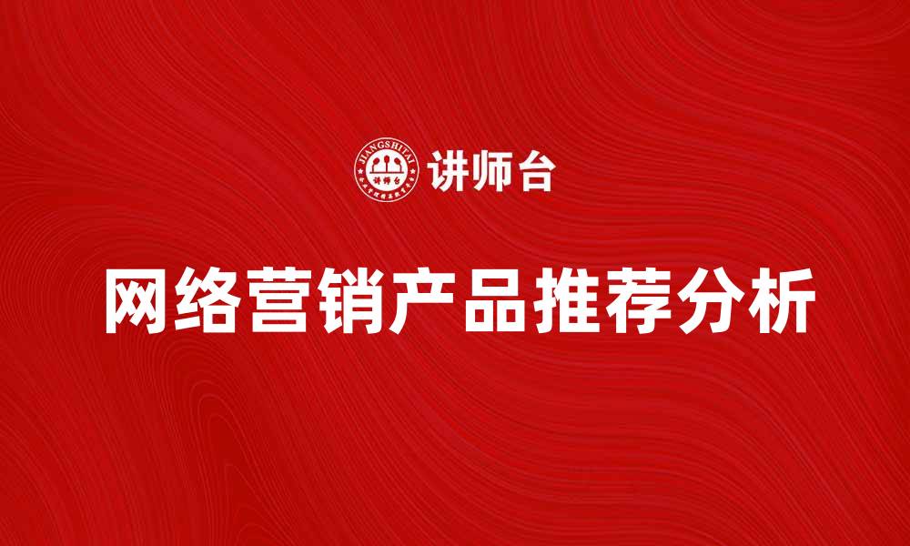 文章提升销售的网络营销产品推荐与分析的缩略图