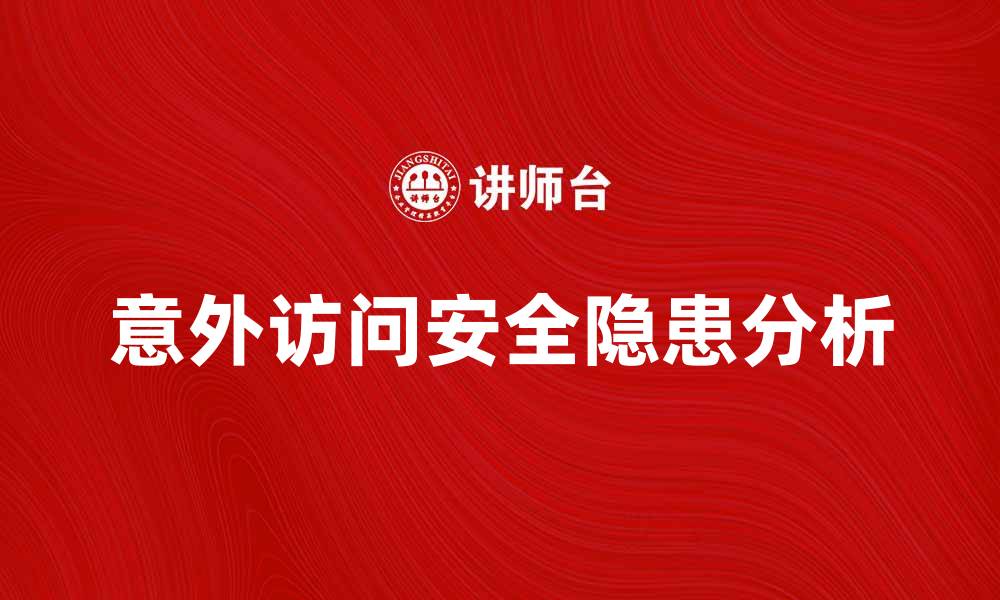 文章意外访问带来的安全隐患与防范措施分析的缩略图