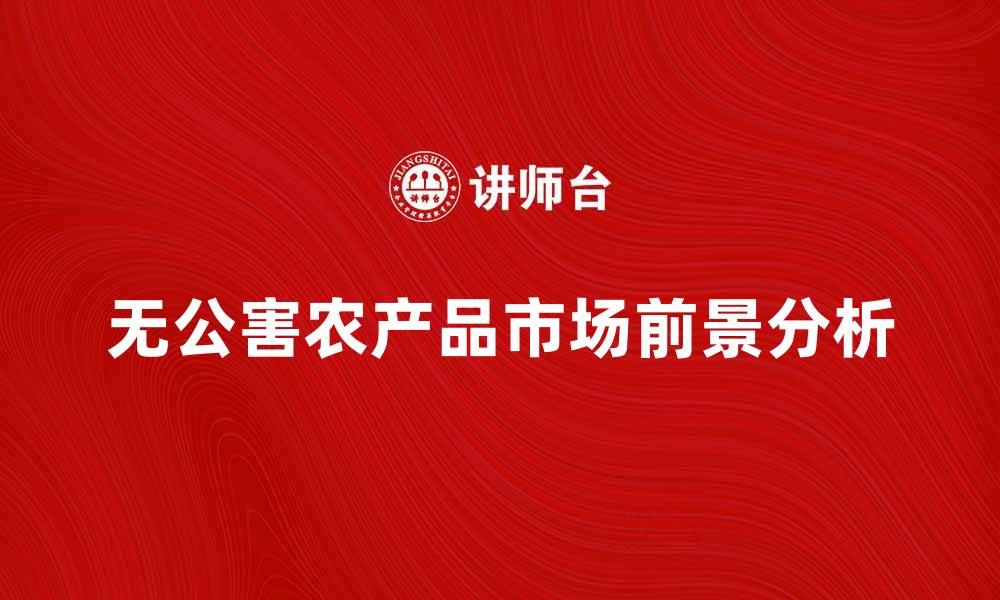 文章无公害农产品的优势与市场前景分析的缩略图
