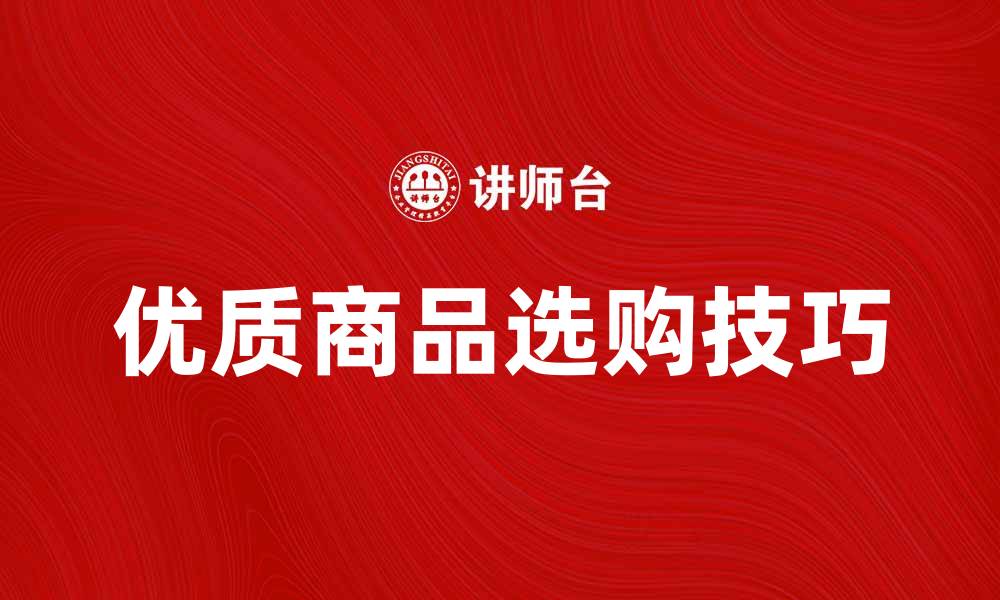 文章选购品推荐：如何挑选适合你的优质商品的缩略图