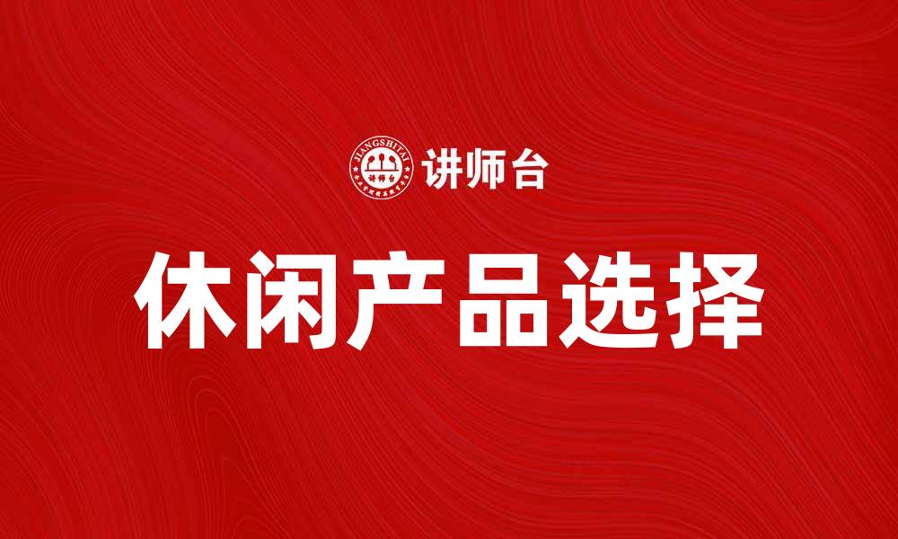 文章提升生活品质，选择适合的休闲产品推荐的缩略图