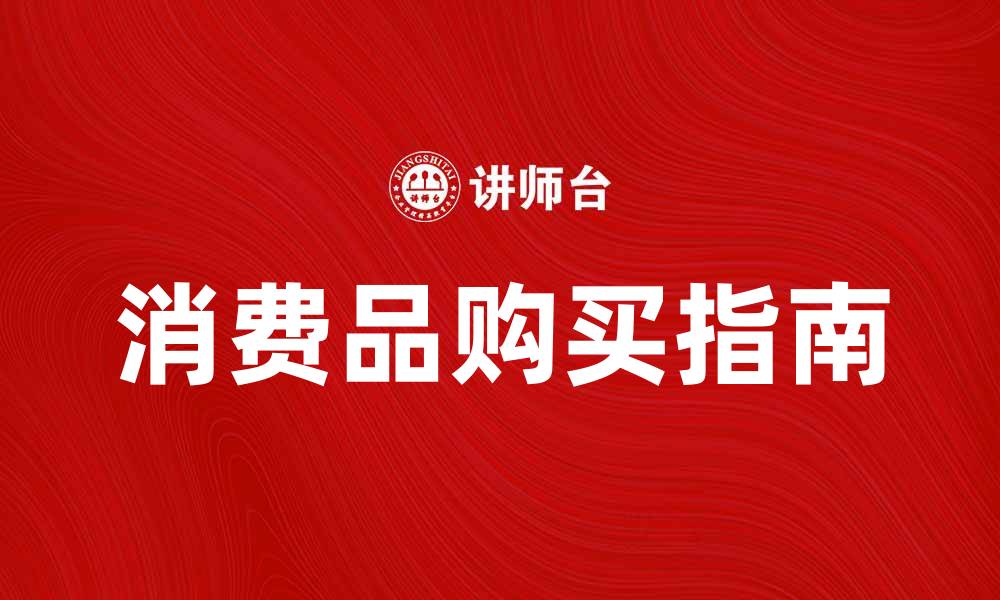 文章一般消费品的选择与购买指南，助你轻松购物的缩略图