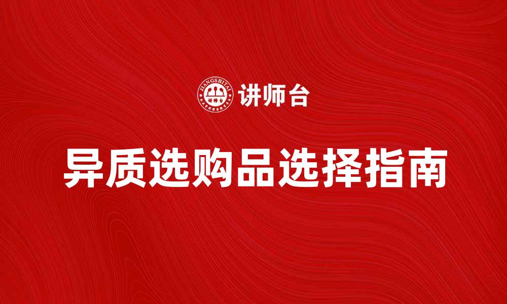 文章异质选购品的智慧选择与实用指南的缩略图