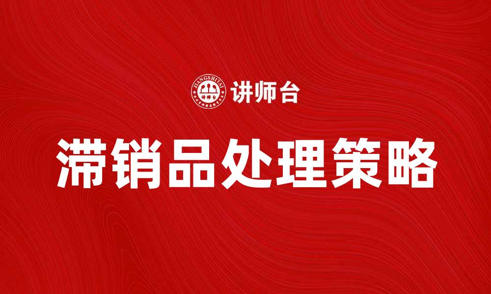 文章滞销品的处理技巧与销售策略分享的缩略图