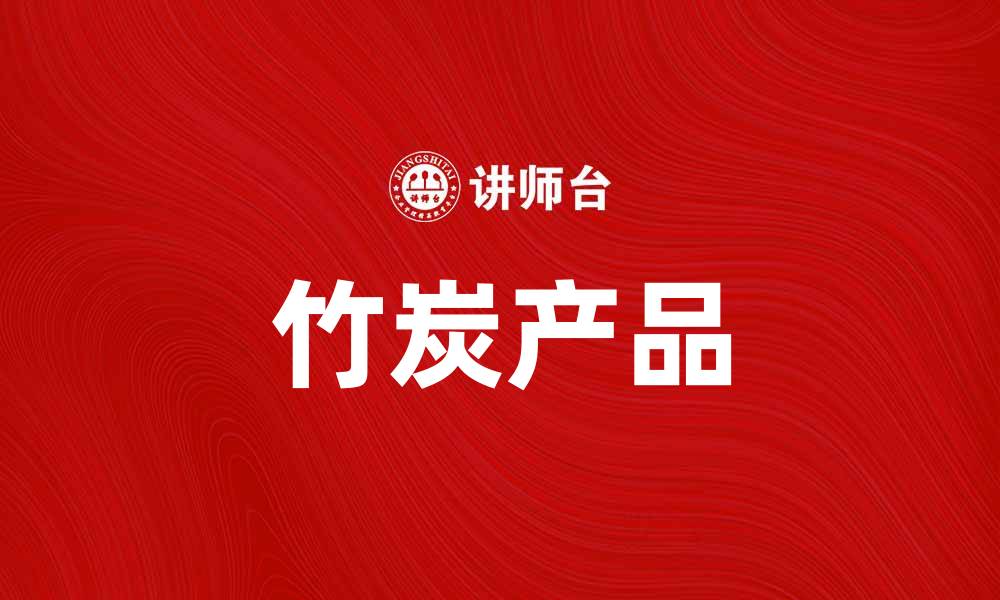 文章提升生活品质的竹炭产品，健康环保新选择的缩略图