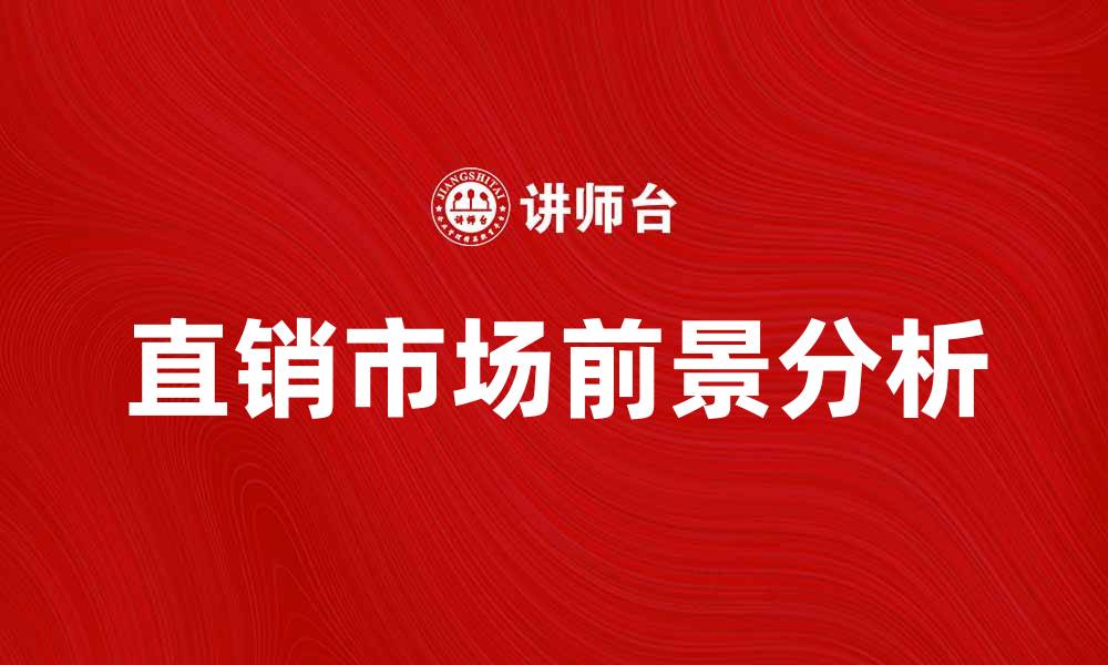 文章直销产品的优势与市场前景分析的缩略图