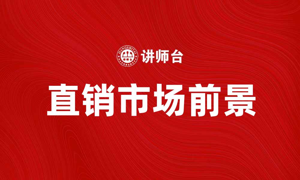文章直销产品的优势与市场前景分析的缩略图