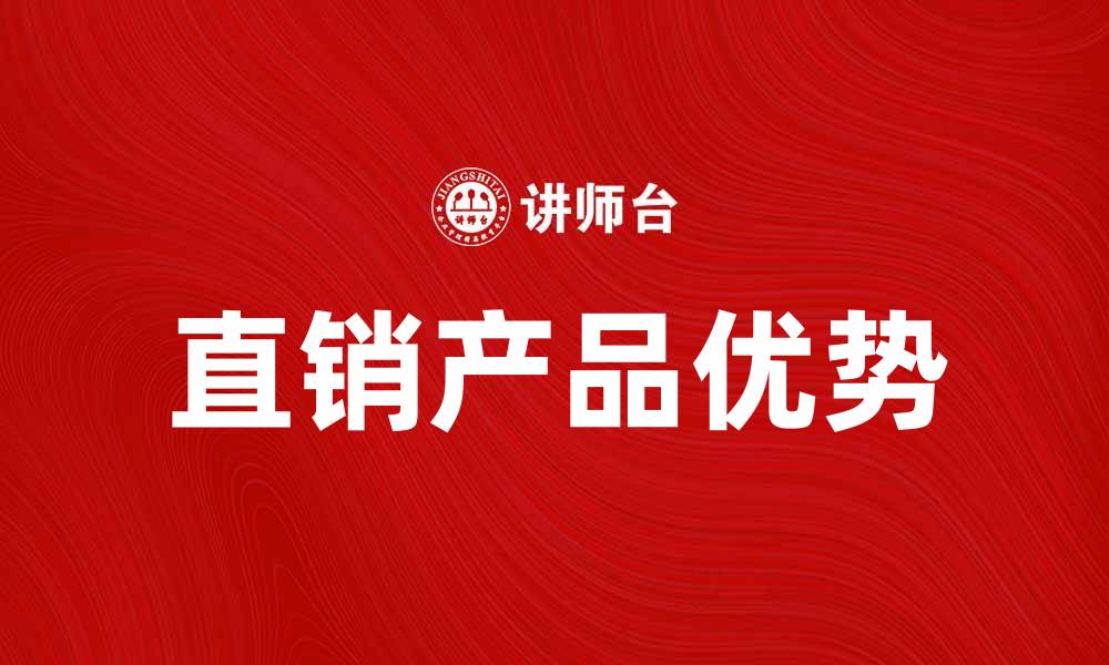 文章直销产品的优势与选择指南，助你轻松创业的缩略图