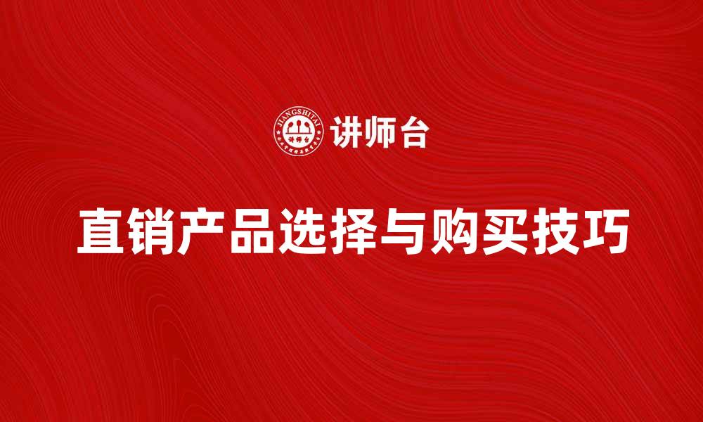 文章直销产品如何选择与购买技巧分享的缩略图