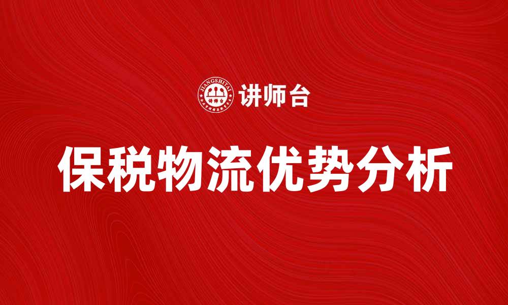 文章保税物流的优势与发展趋势分析的缩略图