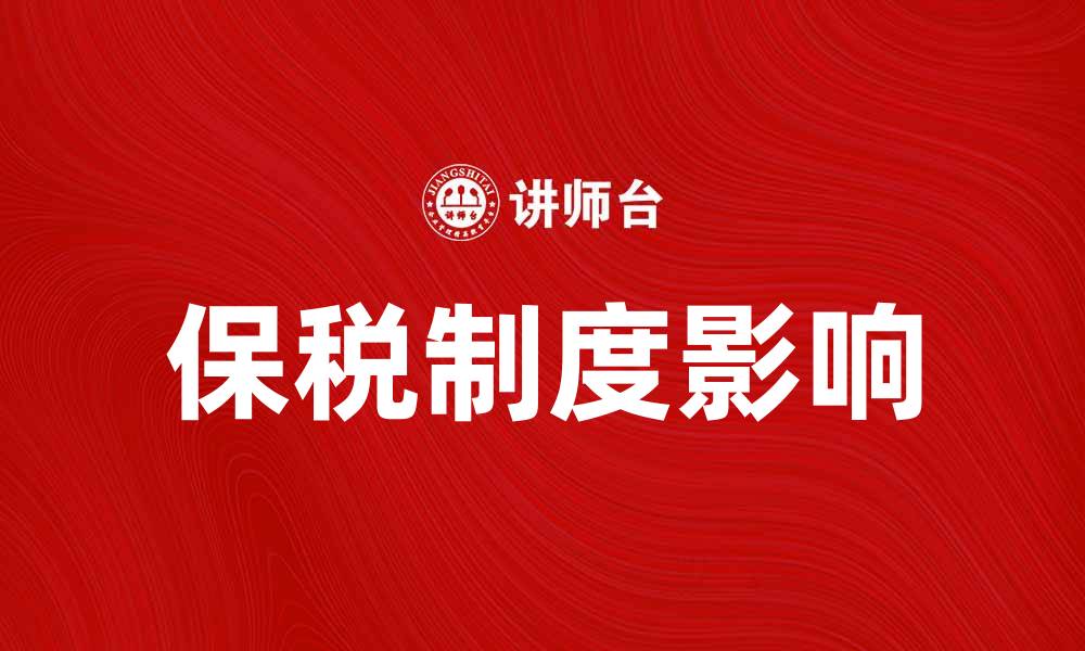文章深入解析保税制度对国际贸易的影响的缩略图