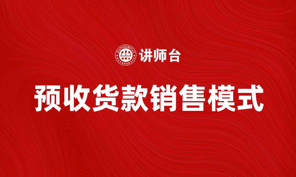 文章预收货款销售的优势与注意事项解析的缩略图