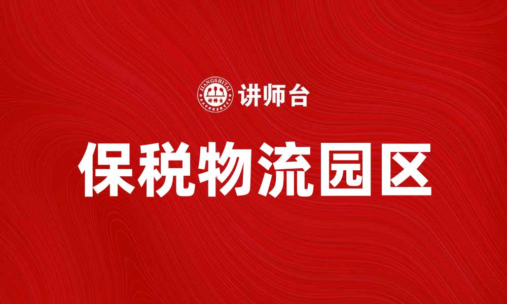 文章保税物流园区助力跨境电商快速发展新机遇的缩略图
