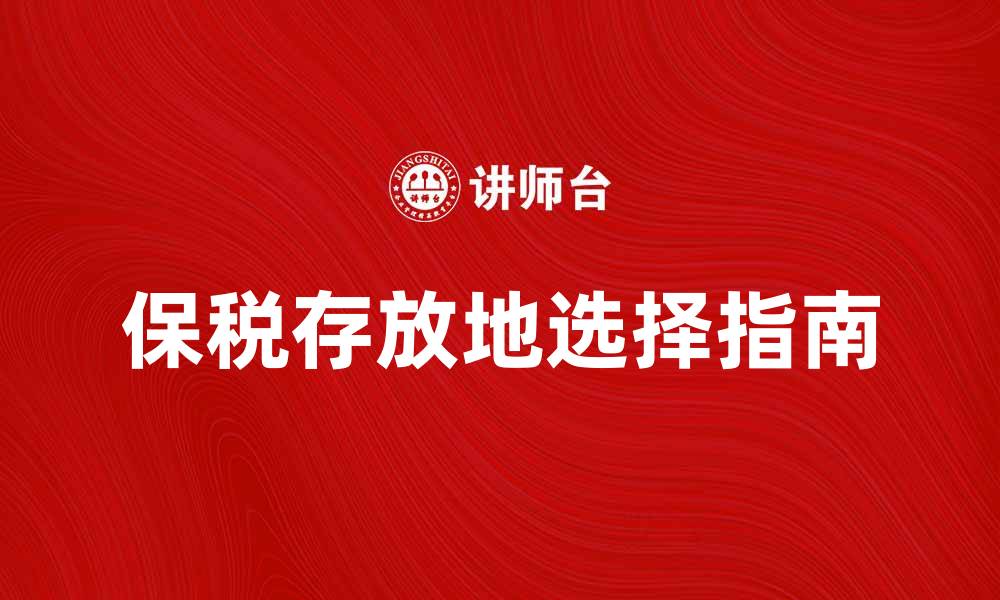 文章保税存放地的优势与选择指南的缩略图