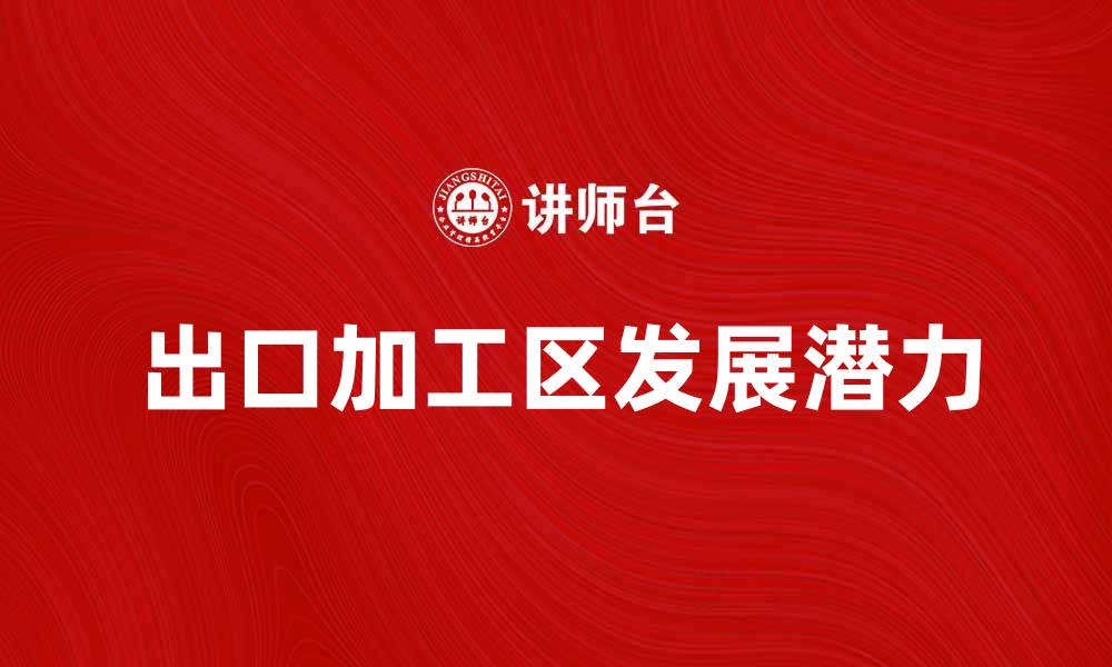 文章出口加工区的优势与发展潜力分析的缩略图