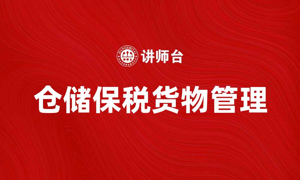 文章仓储保税货物管理的重要性与优势分析的缩略图