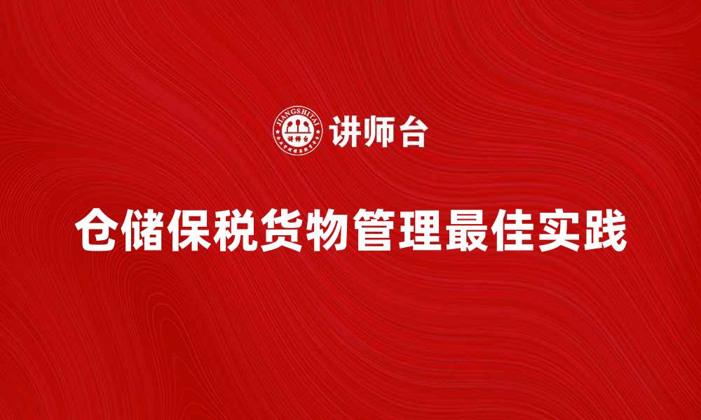 文章仓储保税货物管理的最佳实践与策略分析的缩略图
