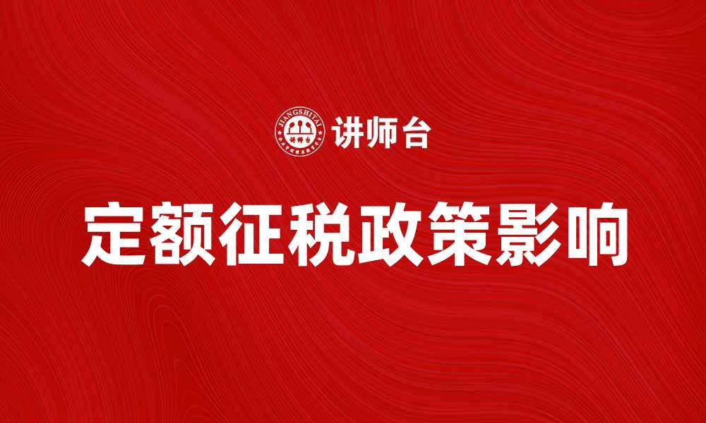 文章定额征税政策解析：对企业的影响与应对策略的缩略图