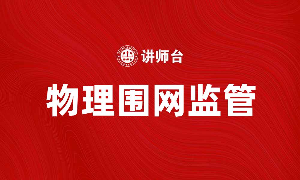 文章物理围网监管的重要性与实施策略分析的缩略图