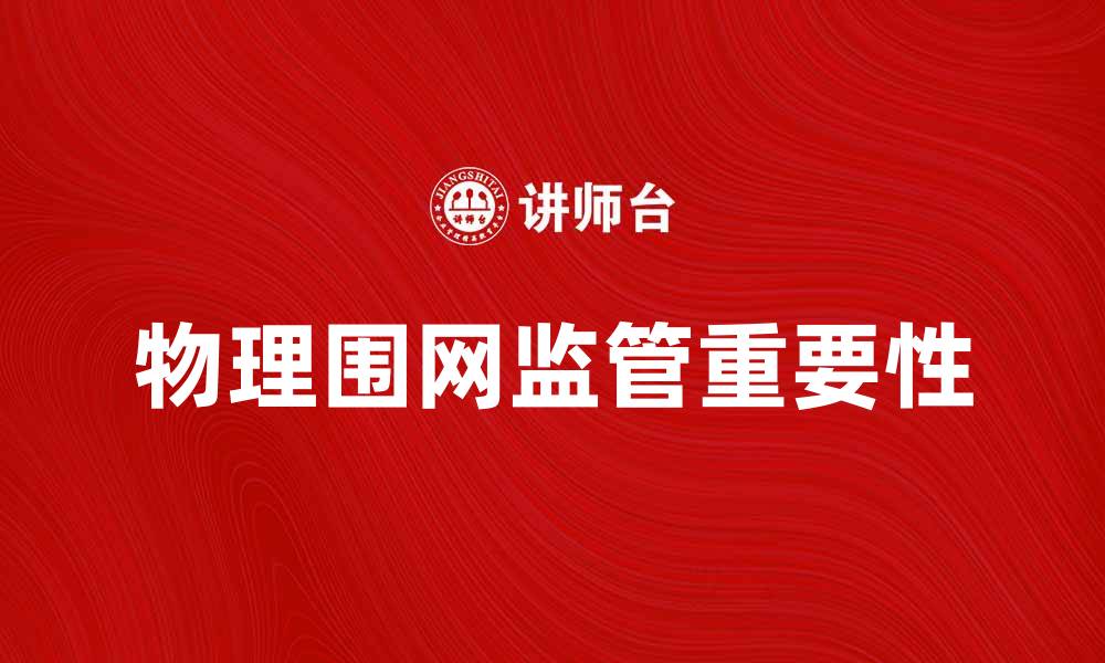 文章物理围网监管的重要性与实施策略分析的缩略图