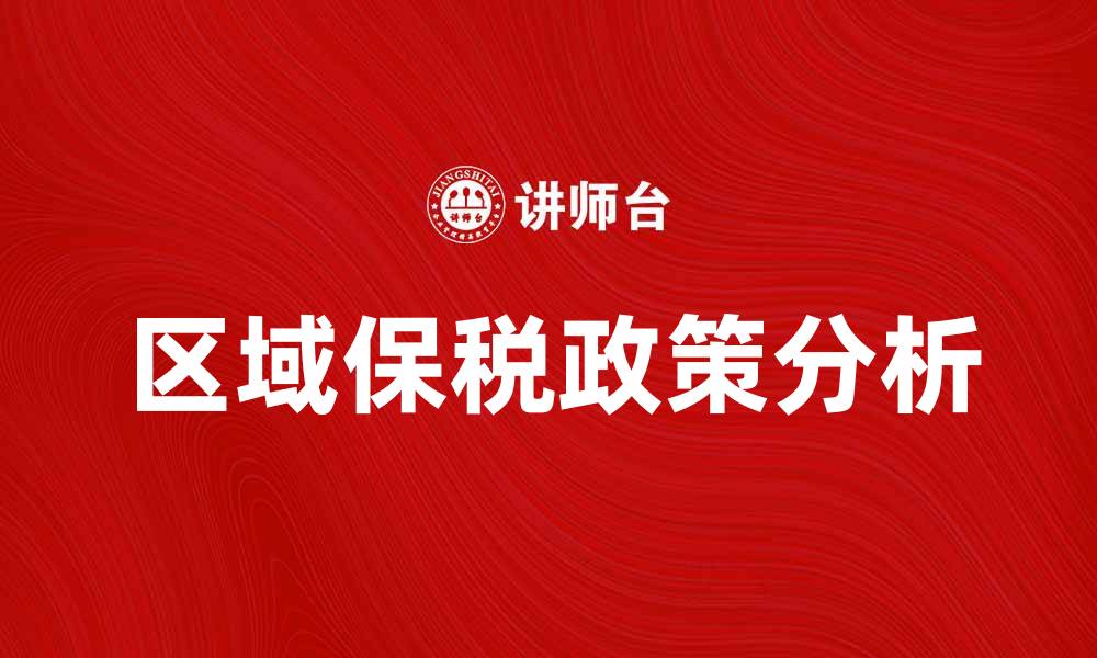 文章区域保税政策解读与发展前景分析的缩略图